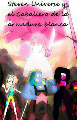 Steven Universe y el Caballero de la armadura blanca [Terminada]