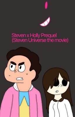 Steven x Holly Prequel (Steven Universe the movie)