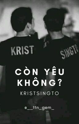 Still love? -Còn yêu không? [KristSingto - fanfic ]