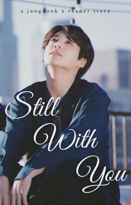 Still With You || Jungkook x Reader