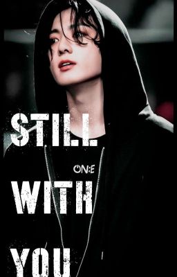 STILL WITH YOU ~ JUNGKOOK x Reader