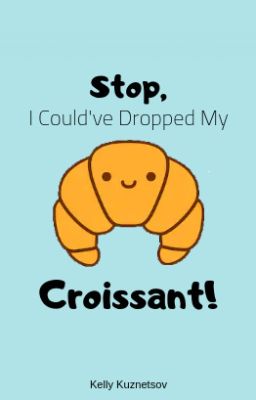 Stop, I Could've Dropped My Croissant! | Art Book