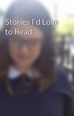 Stories I'd Love to Read