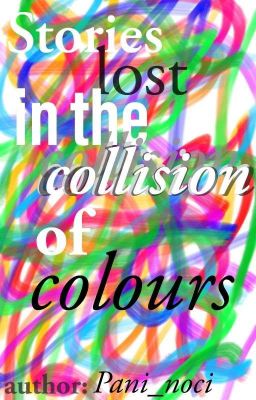 Stories lost in the collision of colours |ENG|