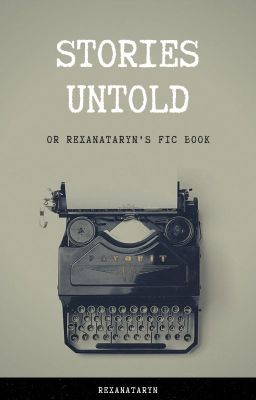 Stories untold or RexanaTaryn's fic book