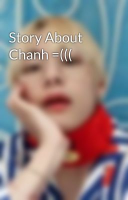 Story About Chanh =(((