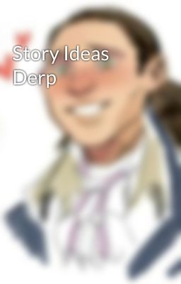 Story Ideas Derp