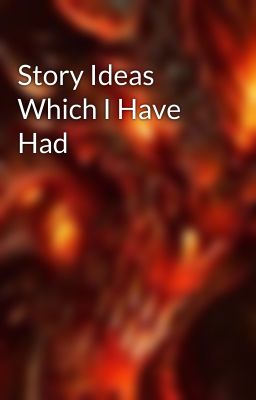 Story Ideas Which I Have Had