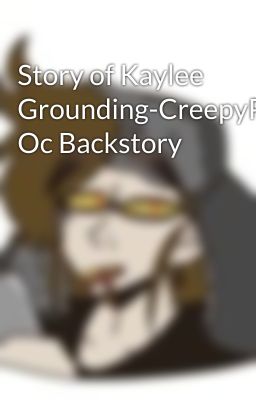 Story of Kaylee Grounding-CreepyPasta Oc Backstory