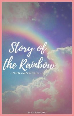 Story of the Rainbow {I7xUTAITEs}