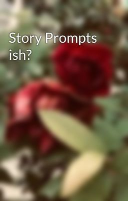 Story Prompts ish?