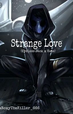 Strange love (Eyeless Jack x Kate)Befejezett [kis Szerkesztés Alatt]