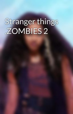 Stranger things ,ZOMBIES 2