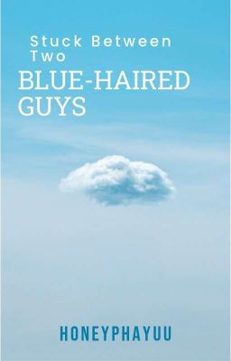 STUCK BETWEEN TWO BLUE-HAIRED GUYS ( #wattys2020 ) [UNEDITED]