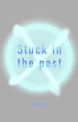 «• Stuck in the past •» (A group roleplay)