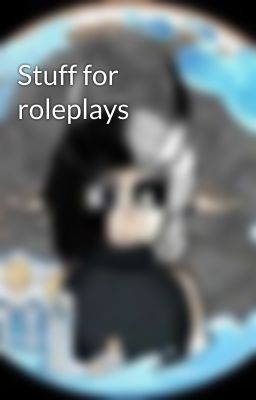 Stuff for roleplays