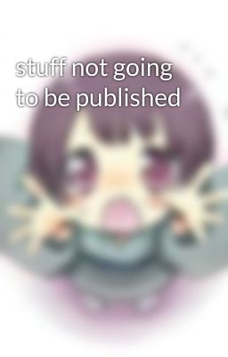 stuff not going to be published