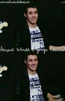 Stupid World || Jorge Blanco #Wattys2015