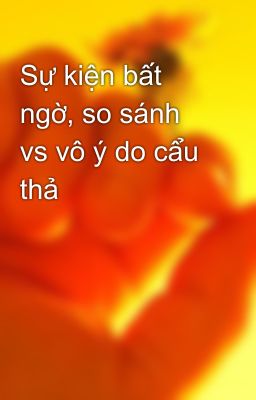 Sự kiện bất ngờ, so sánh vs vô ý do cẩu thả