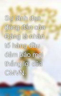 Sự lãnh đạo đúng đắn của Đảng là nhân tố hàng đầu đảm bảo mọi thắng lợi của CMVN.