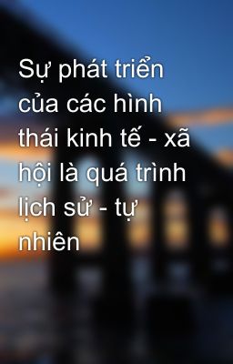 Sự phát triển của các hình thái kinh tế - xã hội là quá trình lịch sử - tự nhiên