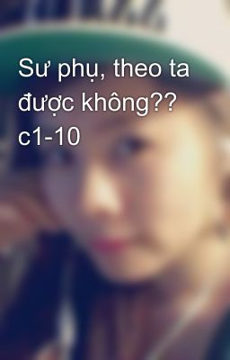 Sư phụ, theo ta được không?? c1-10