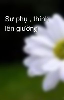 Sư phụ , thỉnh lên giường