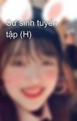 Sư sinh tuyển tập (H)