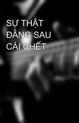 SỰ THẬT ĐẰNG SAU CÁI CHẾT