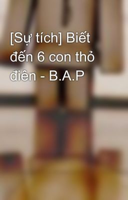 [Sự tích] Biết đến 6 con thỏ điên - B.A.P