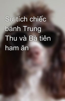 Sự tích chiếc bánh Trung Thu và Bà tiên ham ăn