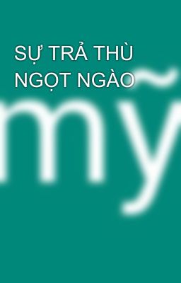 SỰ TRẢ THÙ NGỌT NGÀO