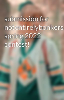 submission for notentirelybonkers's spring 2022 contest!