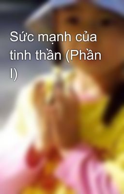 Sức mạnh của tinh thần (Phần I)