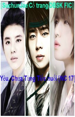 [Suchun fic|DBSK fanfic|Cổ trang] Yêu, Chưa Từng Tiếc Nuối