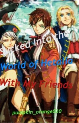 Sucked Into the World of Hetalia with My Friends