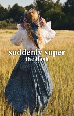 Suddenly Super- A Flash Fanfiction 