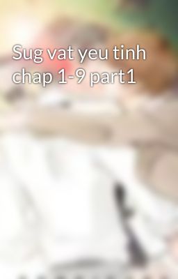 Sug vat yeu tinh chap 1-9 part1