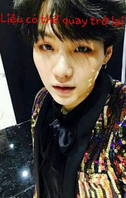 [Suga fanfiction] Liệu có thể quay trở lại? 