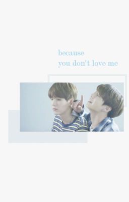 |sugakookie| because you don't love me