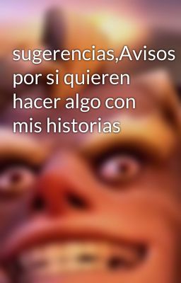 sugerencias,Avisos por si quieren hacer algo con mis historias 