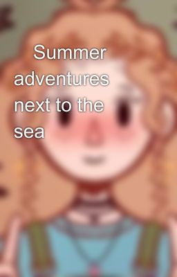 🌊Summer adventures next to the sea🌊 