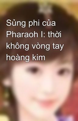 Sủng phi của Pharaoh I: thời không vòng tay hoàng kim