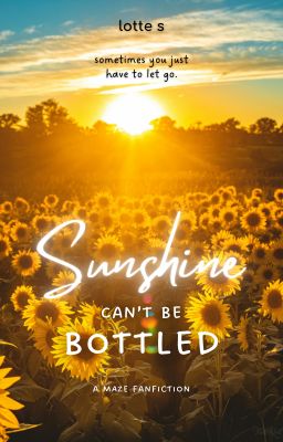 Sunshine Can't Be Bottled (A Maze fanfiction)