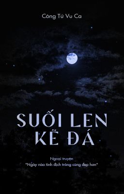 SUỐI LEN KẼ ĐÁ - Công Tử Vu Ca (hoàn thành)