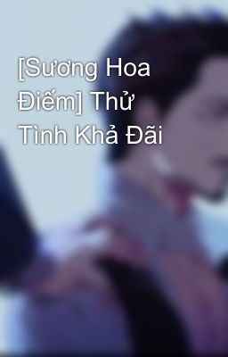 [Sương Hoa Điếm] Thử Tình Khả Đãi