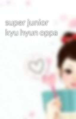 super junior kyu hyun oppa