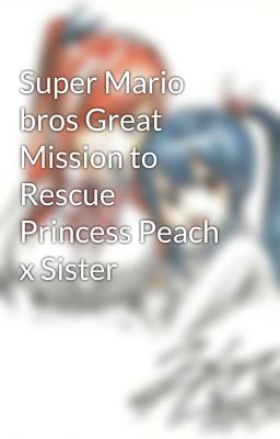 Super Mario bros Great Mission to Rescue Princess Peach x Sister