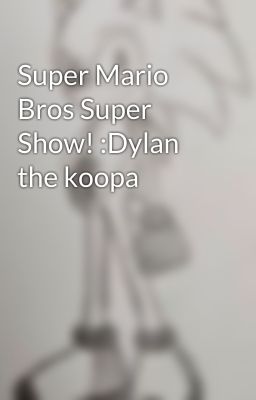 Super Mario Bros Super Show! :Dylan the koopa