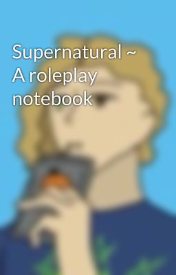 Supernatural ~ A roleplay notebook